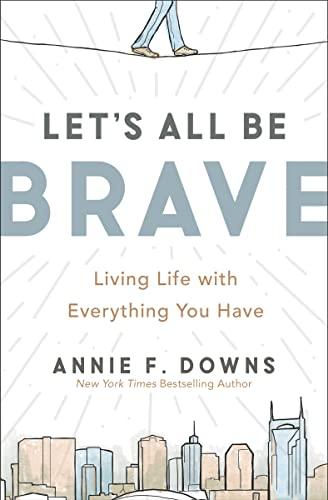 Let's All Be Brave: Living Life with Everything You Have