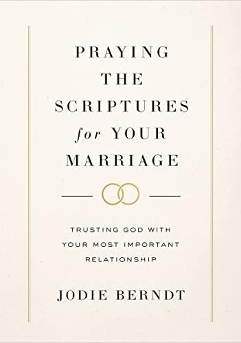 Praying the Scriptures for Your Marriage: Trusting God With Your Most Important Relationship