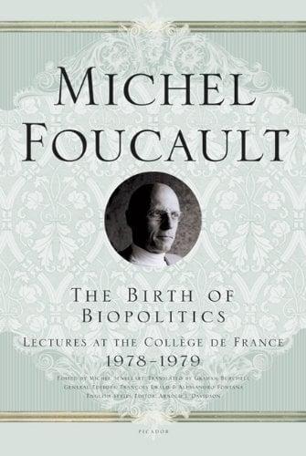 The Birth of Biopolitics: Lectures at the College De France 1978-1979