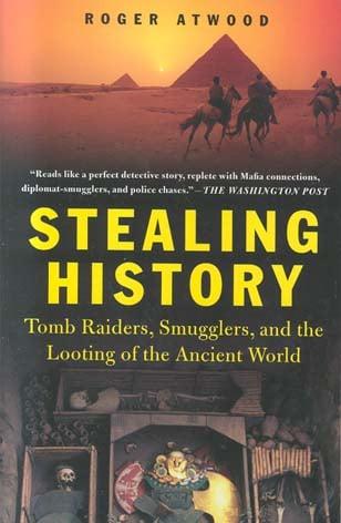 Stealing History: Tomb Raiders, Smugglers, and the Looting of the Ancient World