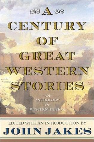 A Century of Great Western Stories: An Anthology of Western Fiction