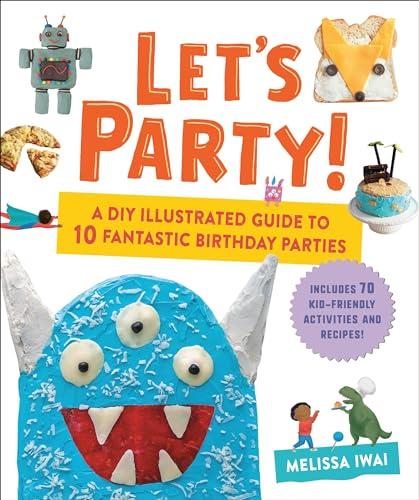 Let's Party! A DIY Illustrated Guide to 10 Fantastic Birthday Parties