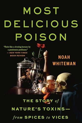 Most Delicious Poison: The Story of Nature's Toxins—From Spices to Vices