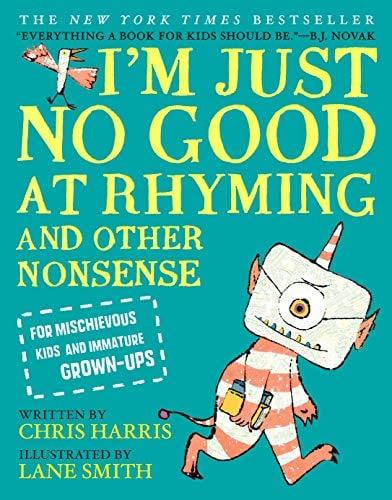 I'm Just No Good at Rhyming and Other Nonsense for Mischievous Kids and Immature Grown-Ups