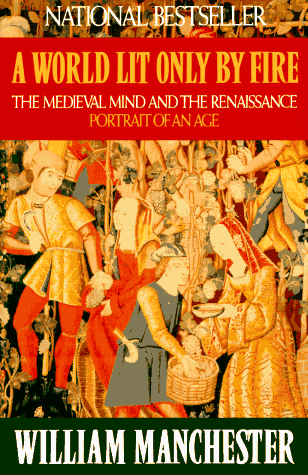 A World Lit Only by Fire: The Medieval Mind and the Renaissance: Portrait of an Age