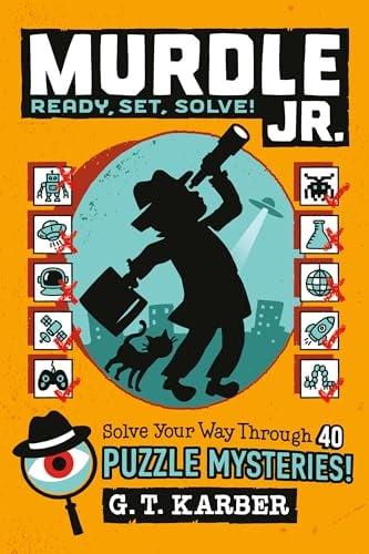 Murdle Jr.: Ready, Set, Solve! Solve Your Way Through 40 Puzzle Mysteries! (Murdle Jr. Puzzles, Bk. 2)