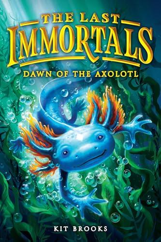Dawn of the Axolotl (The Last Immortals, Bk. 1)
