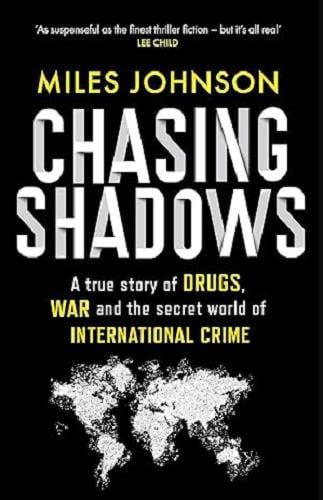 Chasing Shadows: A True Story of Drugs, War and the Secret World of International Crime