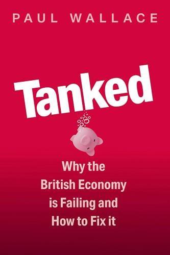 Tanked: Why the British Economy Is Failing and How to Fix It