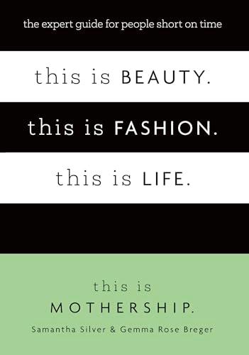 This Is Beauty. This Is Fashion. This Is Life.: The Expert Guide for People Short on Time