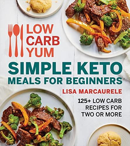 Simple Keto Meals for Beginners: 125+Low Carb Recipes for Two or More (Low Carb Yum)