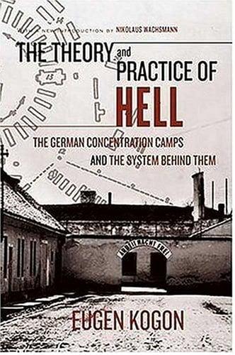 The Theory and Practice of Hell: The German Concentration Camps and the System Behind Them