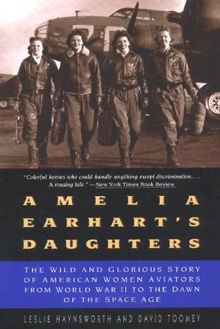 Amelia Earhart's Daughters: The Wild and Glorious Story of American Women Aviators from World War II to the Dawn of the Space Age