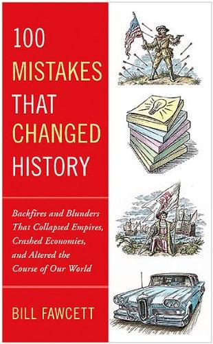 100 Mistakes that Changed History: Backfires and Blunders That Collapsed Empires, Crashed Economies, and Altered the Course of Our World