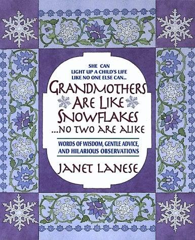 Grandmothers Are Like Snowflakes...No Two Are Alike: Words of Wisdom, Gentle Advice, and Hilarious Observations