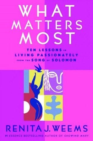 What Matters Most: Ten Lessons in Living Passionately from the Song of Solomon
