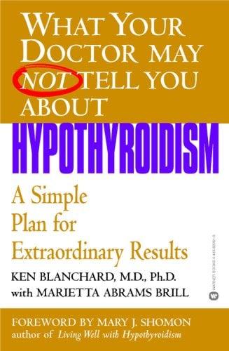 What Your Doctor May Not Tell You About Hypothyroidism: A Simple Plan for Extraordinary Results