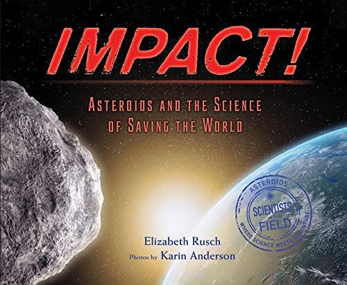 Impact! Asteroids and the Science of Saving the World (Scientists in the Field)