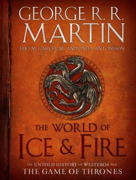 The World of Ice & Fire: The Untold Hiostory of Westeros and the Game of Thrones (Song of Fire and Ice)