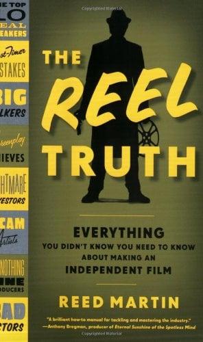The Reel Truth: Everything You Didn't Know You Need to Know about Making an Independent Film