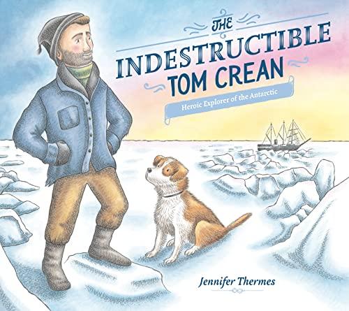 The Indestructible Tom Crean: Heroic Explorer of the Antarctic