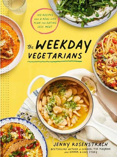 The Weekday Vegetarians: 100 Recipes and a Real-Life Plan for Eating Less Meat