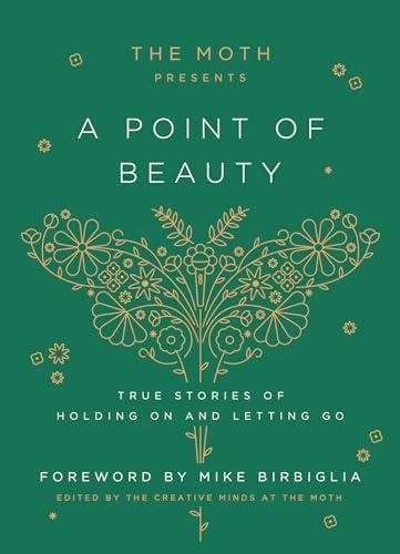 A Point of Beauty: True Stories of Holding On and Letting Go (The Moth Presents, Bk. 1)