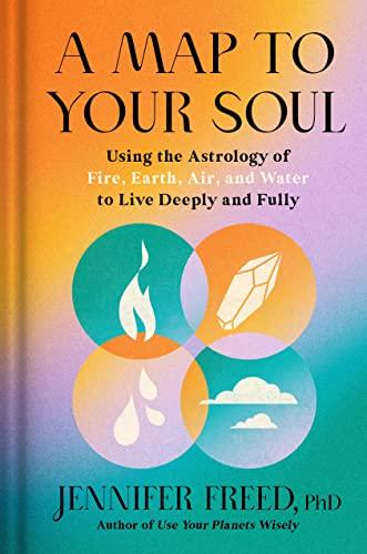 A Map to Your Soul: Using the Astrology of Fire, Earth, Air, and Water to Live Deeply and Fully.
