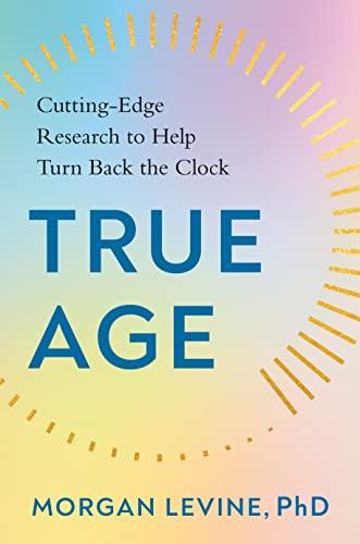 True Age: Cutting-Edge Research to Help Turn Back the Clock
