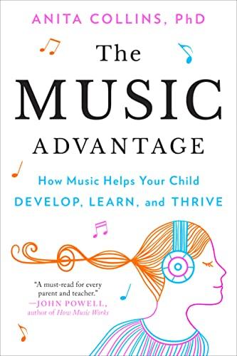 The Music Advantage: How Music Helps Your Child Develop, Learn, and Thrive