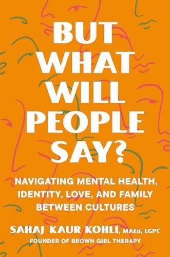 But What Will People Say? Navigating Mental Health, Identity, Love, and Family Between Cultures