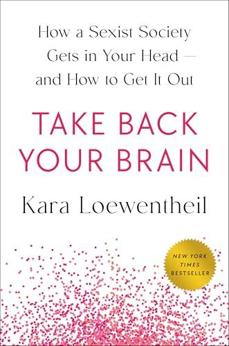 Take Back Your Brain: How a Sexist Society Gets in Your Head—and How to Get It Out
