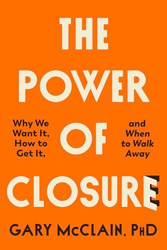 The Power of Closure: Why We Want It, How to Get It, and When to Walk Away