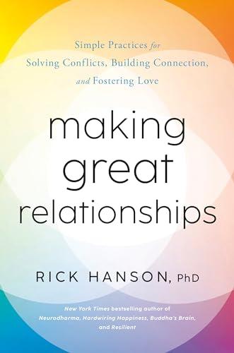 Making Great Relationships: Simple Practices for Solving Conflicts, Building Connection, and Fostering Love