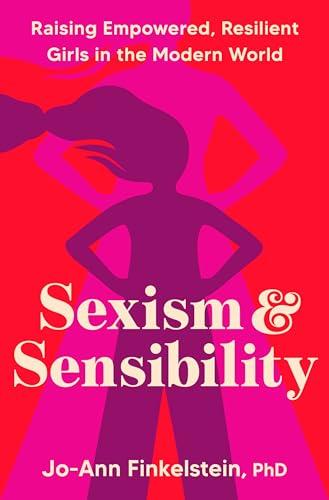 Sexism & Sensibility: Raising Empowered, Resilient Girls in the Modern World