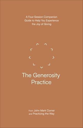 The Generosity Practice: A Four-Session Companion Guide to Help You Experience the Joy of Giving