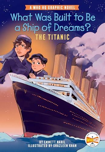 What Was Built to Be a Ship of Dreams? The Titanic (WhoHQ Graphic Novel)