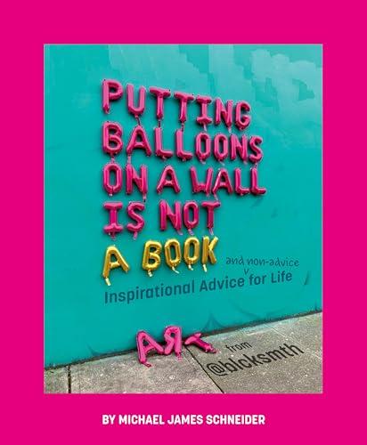Putting Balloons on a Wall Is Not a Book: Inspirational Advice (and Non-Advice) for Life From @blcksmth