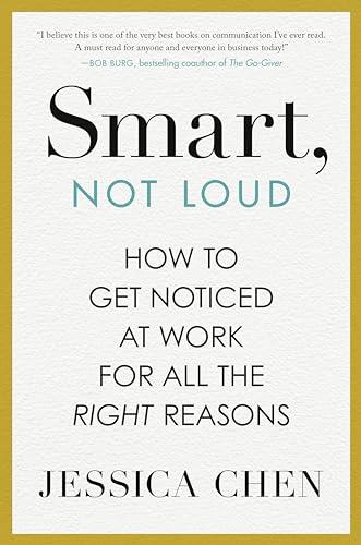 Smart, Not Loud: How to Get Noticed at Work for All the Right Reasons