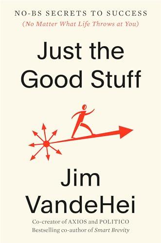 Just the Good Stuff: No-BS Secrets to Success (No Matter What Life Throws at You)
