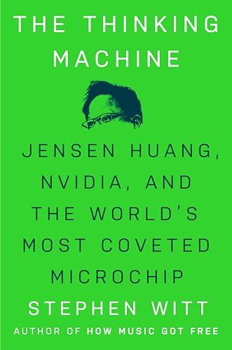 The Thinking Machine: Jensen Huang, Nvidia, and the World's Most Coveted Microchip