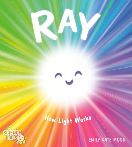 Ray: How Light Works (Science Pals, Bk. 3)