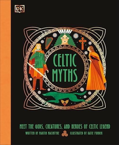 Celtic Myths: Meet the Gods, Creatures, and Heroes of Celtic Legend (Ancient Myths)