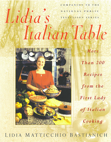 Lidia's Italian Table: More Than 200 Recipes from the First Lady of Italian Cooking