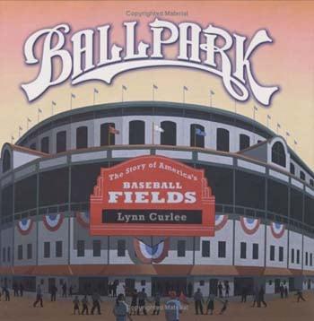 Ballpark: The Story of America's Baseball Fields (Lynn Curlee Wonders of the World)