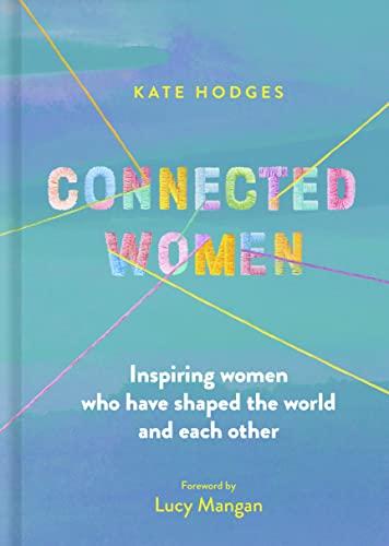 Connected Women: Inspiring Women Who Have Shaped the World and Each Other