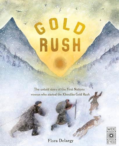 Gold Rush: The Untold Story of the First Nations Woman Who Started the Klondike Gold Rush