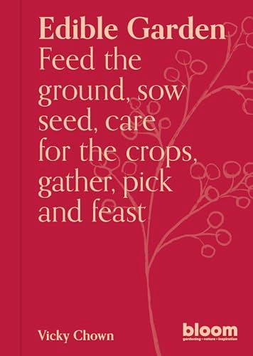 Edible Garden: Feed the Ground, Sow Seed, Care for the Crops, Gather, Pick and Feast (Bloom)