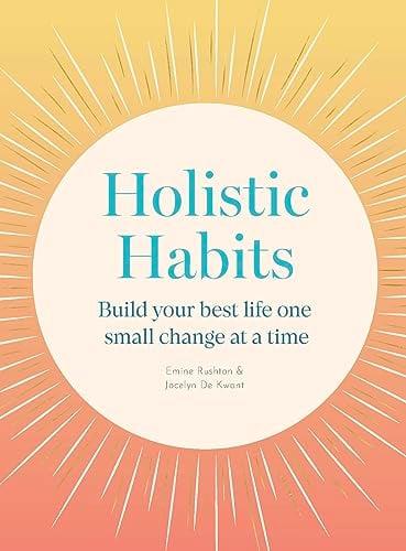 Holistic Habits: Build Your Best Life One Small Change at a Time