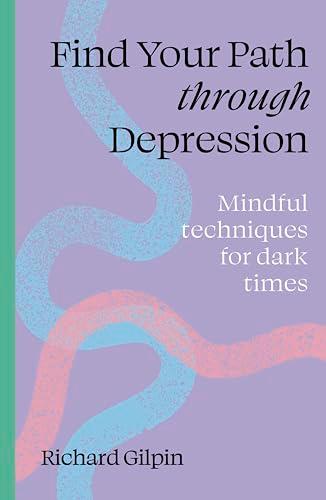 Find Your Path Through Depression: Mindful Techniques for Dark Times
